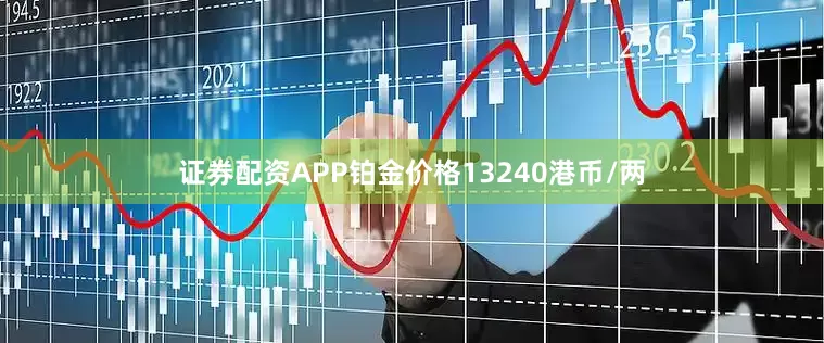 证券配资APP铂金价格13240港币/两