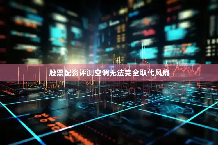 股票配资评测空调无法完全取代风扇