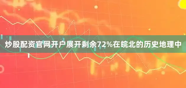 炒股配资官网开户展开剩余72%在皖北的历史地理中