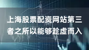 上海股票配资网站第三者之所以能够趁虚而入