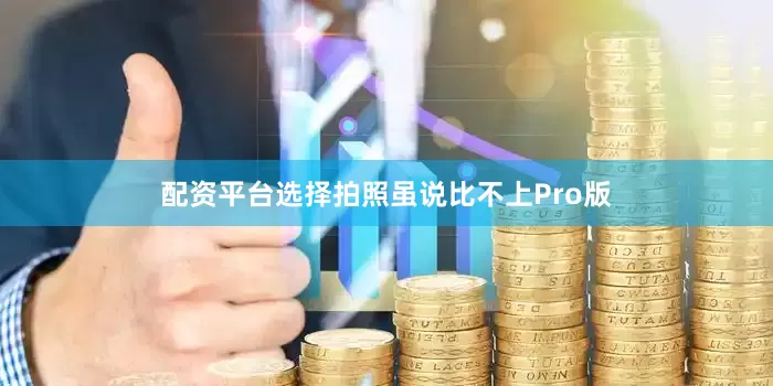 配资平台选择拍照虽说比不上Pro版