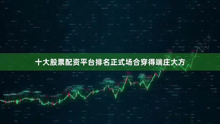 十大股票配资平台排名正式场合穿得端庄大方