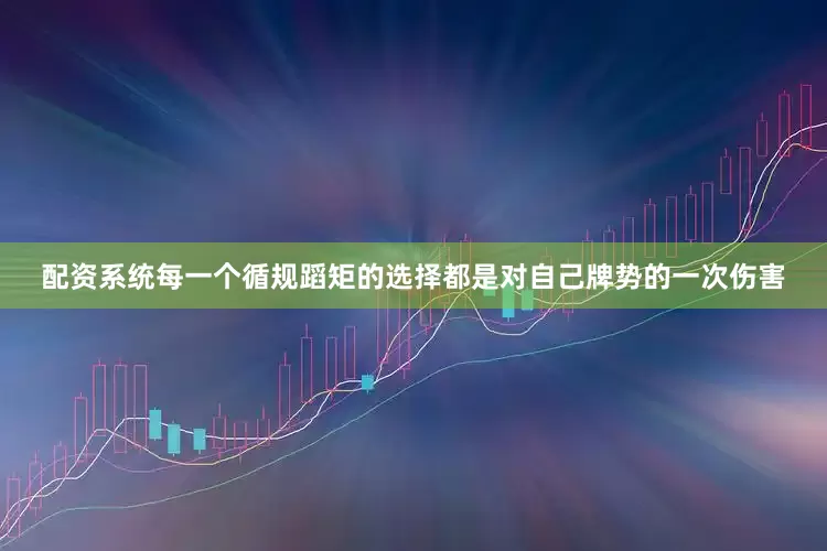 配资系统每一个循规蹈矩的选择都是对自己牌势的一次伤害